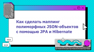 Как сделать маппинг полиморфных JSON-объектов с помощью JPA и Hibernate