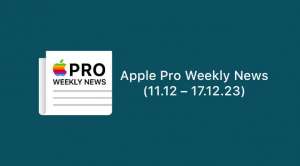 Apple Pro Weekly News (11.12 – 17.12.23)