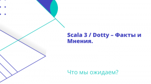 Scala 3 / Dotty – Факты и Мнения. Что мы ожидаем?