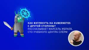 Как взглянуть на Kubernetes с другой стороны? Рассказывает Марсель Ибраев, CTO учебного центра Слёрм