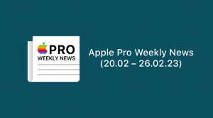 Apple Pro Weekly News (20.02 – 26.02.23)