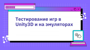 Тестирование игр в Unity3D и на эмуляторах