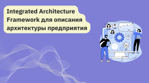 Integrated Architecture Framework для описания архитектуры предприятия
