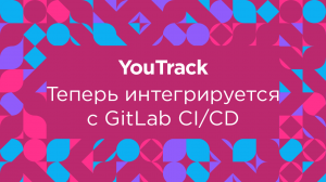 Теперь YouTrack интегрируется с GitLab CI/CD