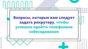 Вопросы, которые вам следует задать рекрутеру, чтобы успешно пройти телефонное собеседование