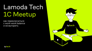 Как переключиться с work-work balance и не выгореть. Материалы Lamoda Tech 1С Meetup