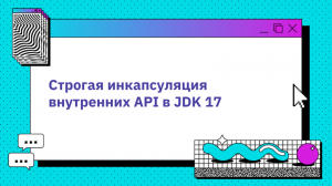 Строгая инкапсуляция внутренних API в JDK 17