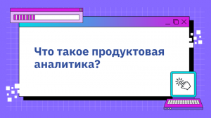 Что такое продуктовая аналитика?