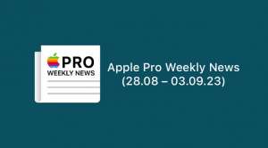 Apple Pro Weekly News (28.08 – 03.09.23)