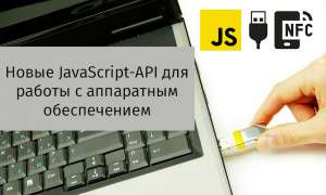 Новые JavaScript-API для работы с аппаратным обеспечением