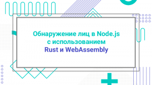 Обнаружение лиц в Node.js с использованием Rust и WebAssembly