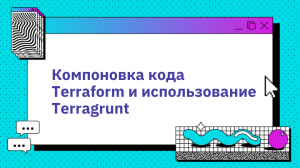 Компоновка кода Terraform и использование Terragrunt