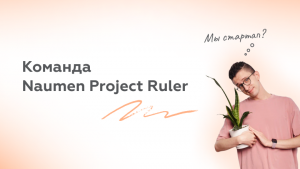 Команда Naumen Project Ruler: как живёт стартап внутри компании
