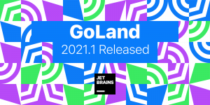 GoLand 2021.1: Удаленная разработка на Docker, SSH и WSL 2, поддержка Go 1.16, улучшенная работа с JSON