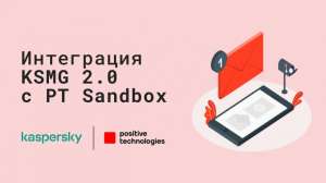 Интеграция KSMG 2.0. с PT Sandbox (Positive Technologies Sandbox). Продвинутая защита корпоративной почты