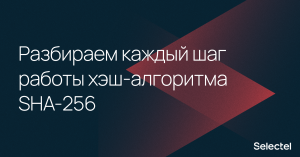 «Привет, мир»: разбираем каждый шаг хэш-алгоритма SHA-256