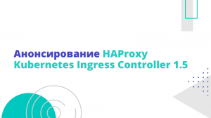 Анонсирование HAProxy Kubernetes Ingress Controller 1.5