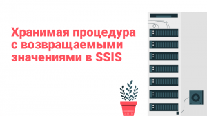 Хранимая процедура с возвращаемыми значениями в SSIS