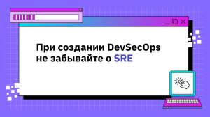 При создании DevSecOps не забывайте о SRE