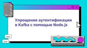 Упрощение аутентификации в Kafka с помощью Node.js