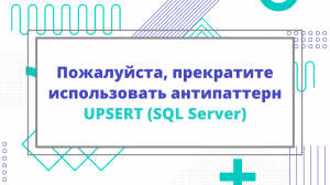 Пожалуйста, прекратите использовать антипаттерн UPSERT (SQL Server)