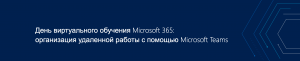 День виртуального обучения Microsoft 365: организация удаленной работы с помощью Microsoft Teams