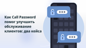 Как Call Password ID помог улучшить обслуживание клиентов: два кейса