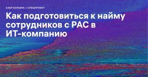 Как подготовиться к найму сотрудников с РАС в ИТ-компанию