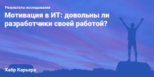 Результаты исследования мотивации в ИТ: довольны ли разработчики своей работой?