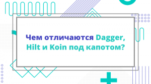 Чем отличаются Dagger, Hilt и Koin под капотом?