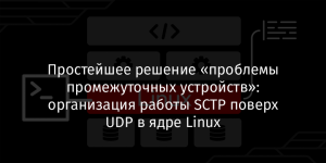 Простейшее решение «проблемы промежуточных устройств»: организация работы SCTP поверх UDP в ядре Linux