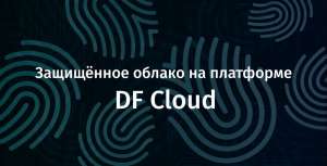 Защищённое облако на платформе DF Cloud 