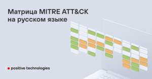 А можно по-русски? Можно — делимся интерактивной и user-friendly матрицей MITRE ATT&amp;CK на русском языке…