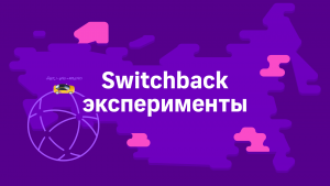 Эксперименты в Ситимобил. Эпизод 2: Атака тестов на Switchback