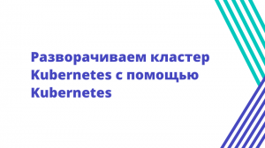 Разворачиваем кластер Kubernetes с помощью Kubernetes