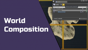 World Composition для игр с открытым миром — Unreal Engine 4