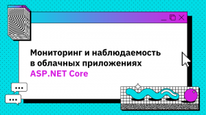 Мониторинг и наблюдаемость в облачных приложениях ASP.NET Core