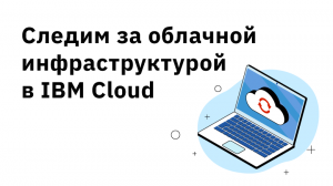 Следим за облачной инфраструктурой в IBM Cloud