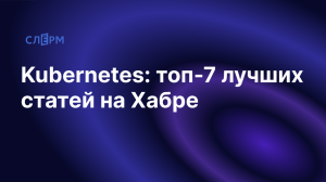 ТОП-7 статей на Хабр по Кубернетесу