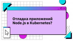 Отладка приложений Node.js в Kubernetes?