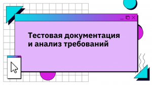 Тестовая документация и анализ требований