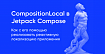 CompositionLocal в Jetpack Compose. Что это и как с его помощью реализовать реактивную локализацию приложения