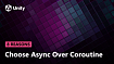 Unity: 8 причин отказаться от Coroutine в пользу Async
