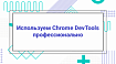 Используем Chrome DevTools профессионально