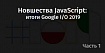 Новшества JavaScript: итоги Google I/O 2019. Часть 1