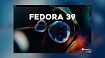 Новое, старое, измененное: что появилось и что пропало в бета-версии релиза Fedora Linux 39
