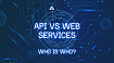 API vs Web Services. Who is who?