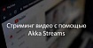 Стриминг видео с помощью Akka Streams