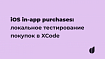 iOS in-app purchases, часть 4: локальное тестирование покупок в XCode