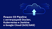 Пишем CD Pipeline с интеграцией Docker, Kubernetes и Jenkins в Google Cloud (GCE/GKE)